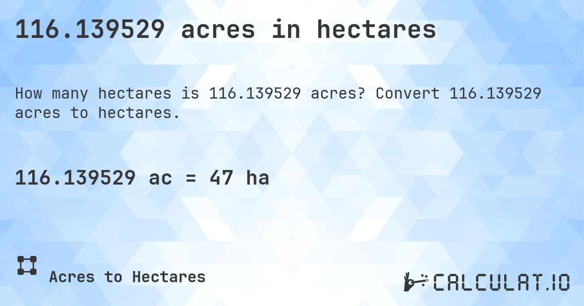 116.139529 acres in hectares. Convert 116.139529 acres to hectares.
