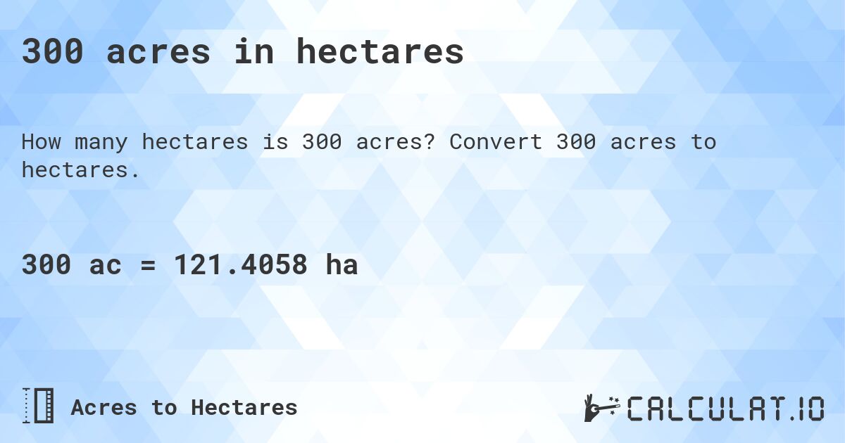 300 acres in hectares. Convert 300 acres to hectares.