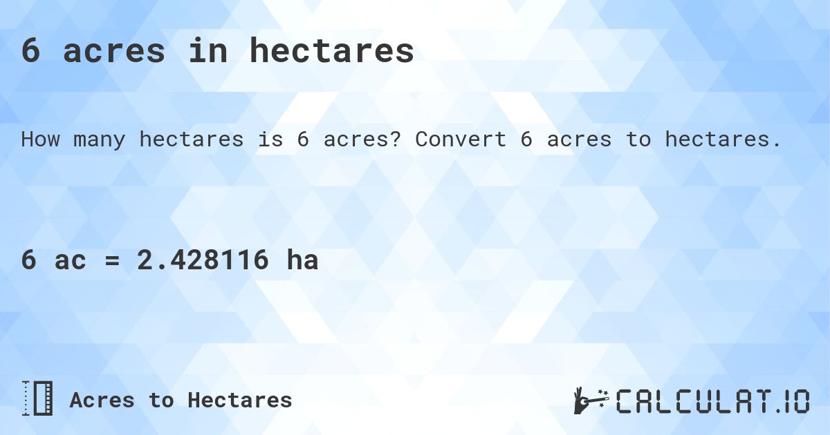 6 acres in hectares. Convert 6 acres to hectares.