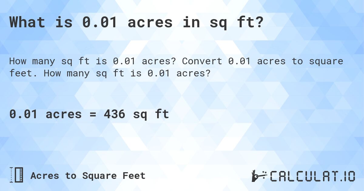 What is 0.01 acres in sq ft?. Convert 0.01 acres to square feet. How many sq ft is 0.01 acres?