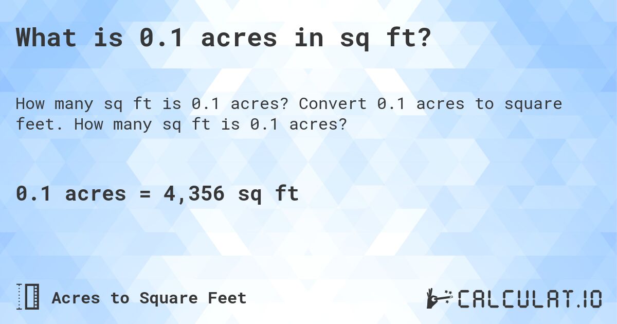 What is 0.1 acres in sq ft?. Convert 0.1 acres to square feet. How many sq ft is 0.1 acres?