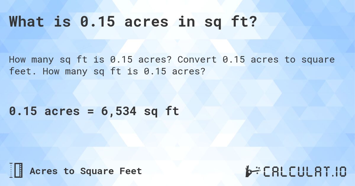 What is 0.15 acres in sq ft?. Convert 0.15 acres to square feet. How many sq ft is 0.15 acres?