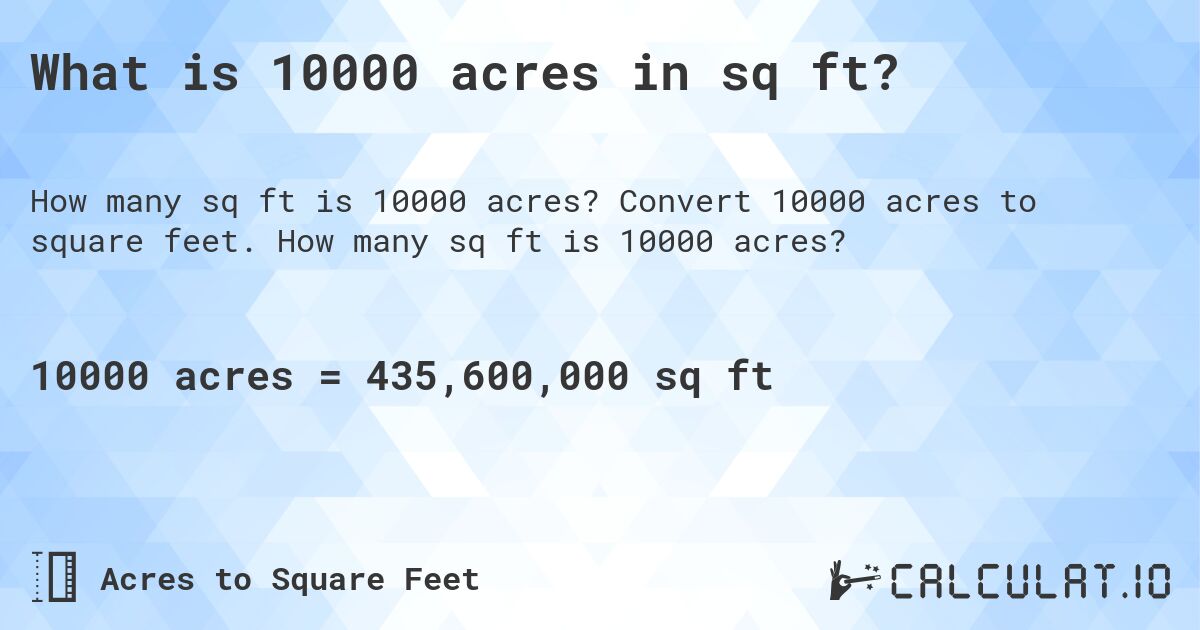 What is 10000 acres in sq ft?. Convert 10000 acres to square feet. How many sq ft is 10000 acres?