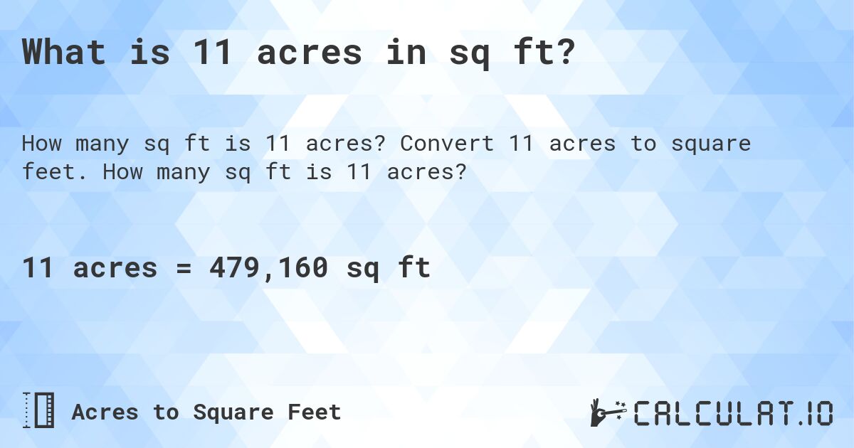 What is 11 acres in sq ft?. Convert 11 acres to square feet. How many sq ft is 11 acres?