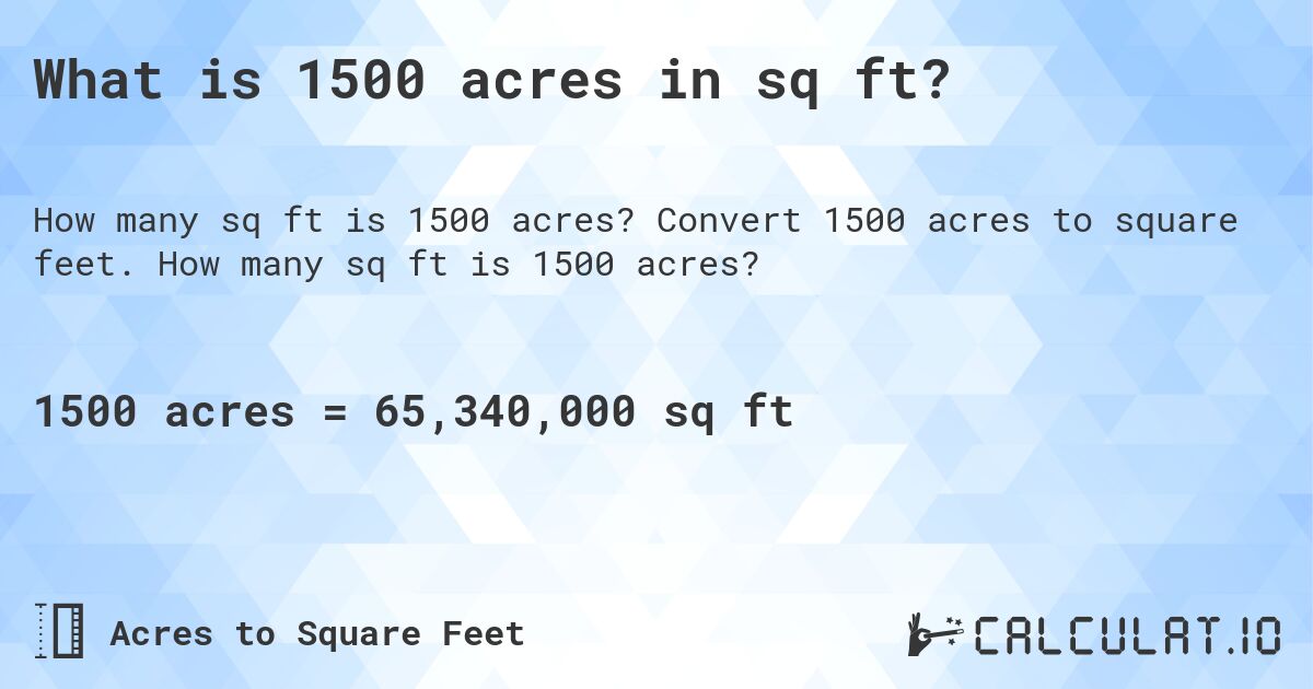 What is 1500 acres in sq ft?. Convert 1500 acres to square feet. How many sq ft is 1500 acres?