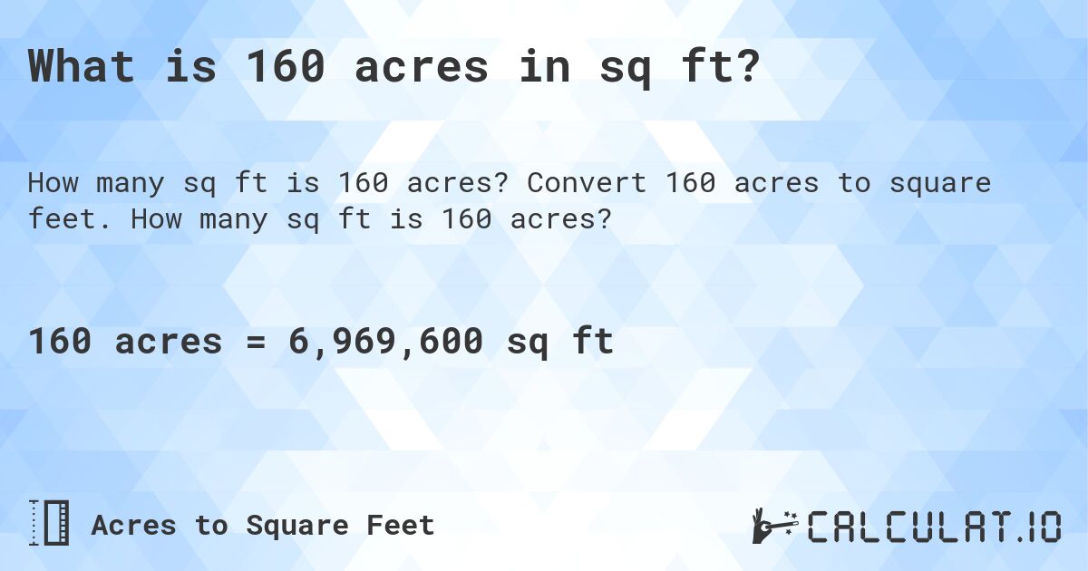 What is 160 acres in sq ft?. Convert 160 acres to square feet. How many sq ft is 160 acres?