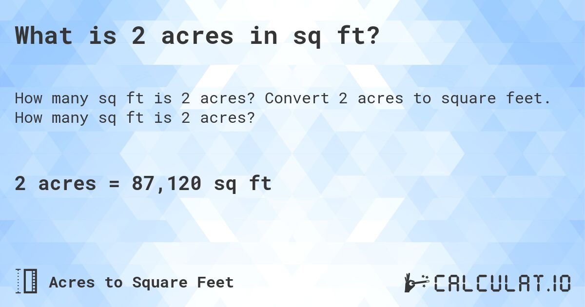 What is 2 acres in sq ft?. Convert 2 acres to square feet. How many sq ft is 2 acres?