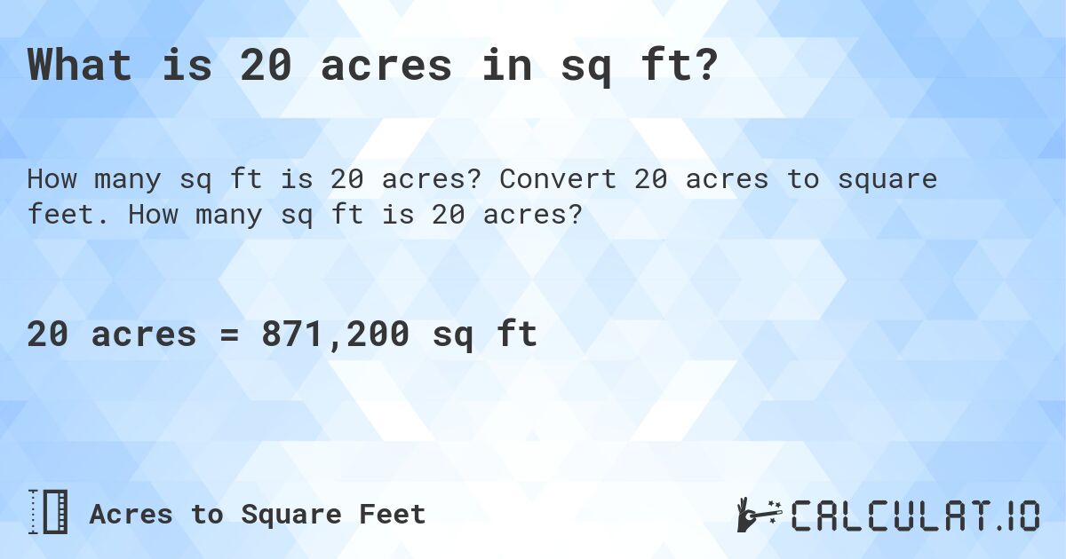 What is 20 acres in sq ft?. Convert 20 acres to square feet. How many sq ft is 20 acres?