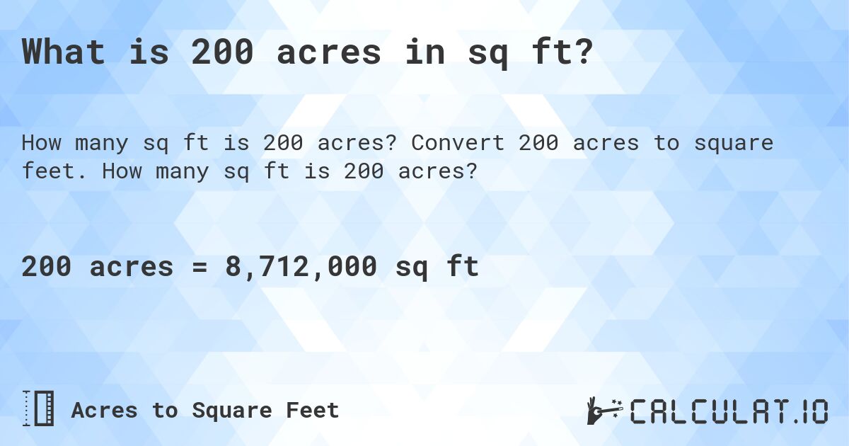 What is 200 acres in sq ft?. Convert 200 acres to square feet. How many sq ft is 200 acres?