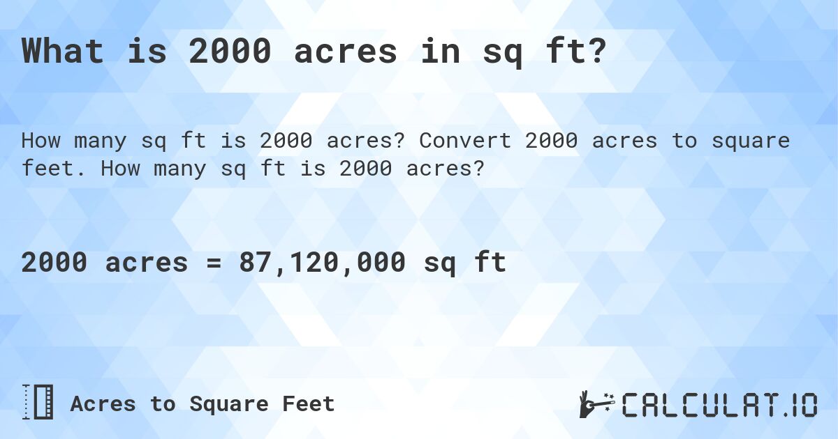 What is 2000 acres in sq ft?. Convert 2000 acres to square feet. How many sq ft is 2000 acres?