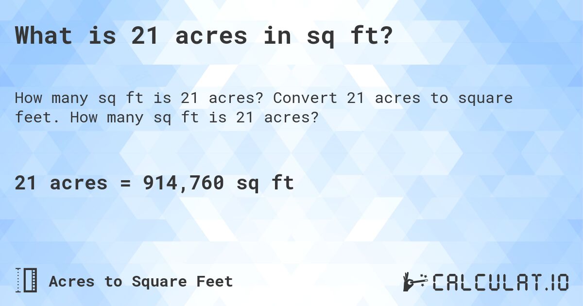 What is 21 acres in sq ft?. Convert 21 acres to square feet. How many sq ft is 21 acres?