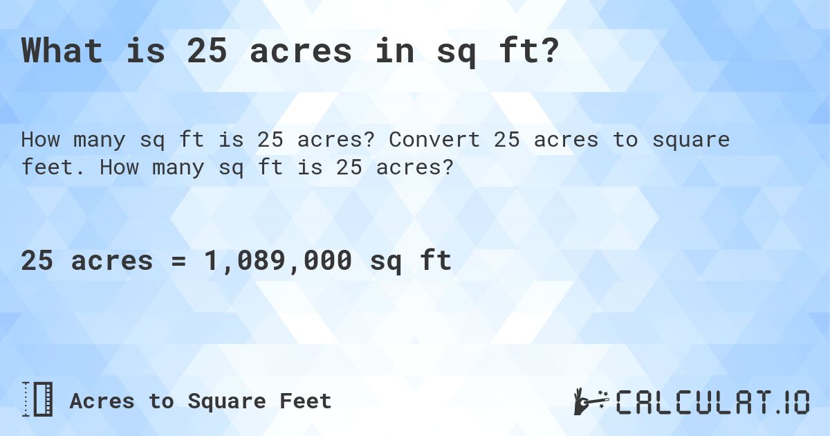 What is 25 acres in sq ft?. Convert 25 acres to square feet. How many sq ft is 25 acres?
