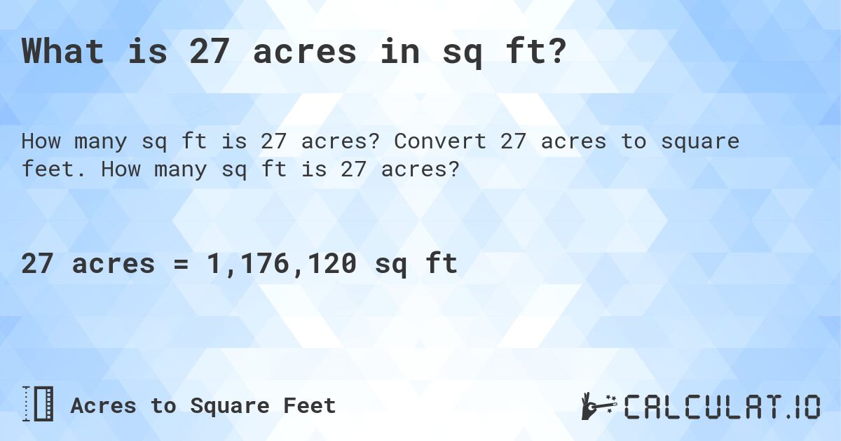 What is 27 acres in sq ft?. Convert 27 acres to square feet. How many sq ft is 27 acres?