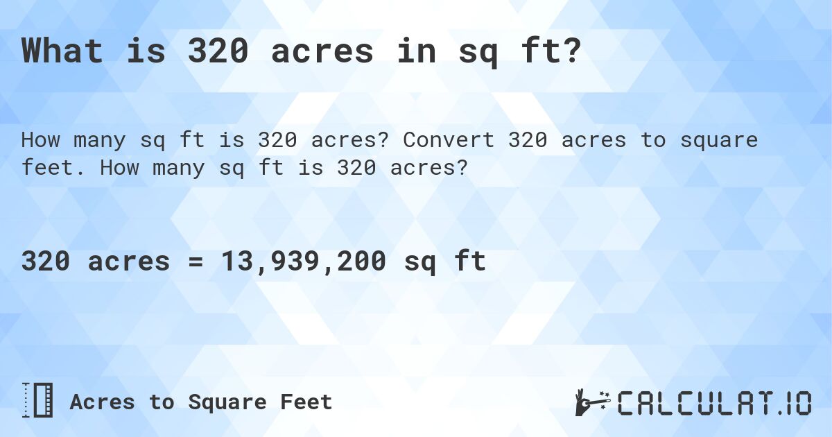 What is 320 acres in sq ft?. Convert 320 acres to square feet. How many sq ft is 320 acres?