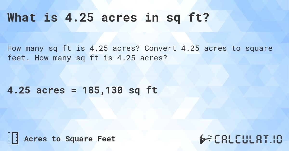 What is 4.25 acres in sq ft?. Convert 4.25 acres to square feet. How many sq ft is 4.25 acres?