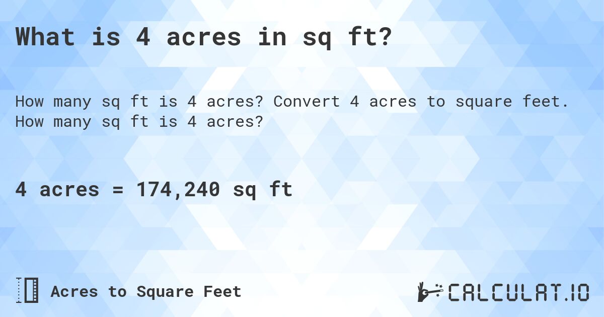 What is 4 acres in sq ft?. Convert 4 acres to square feet. How many sq ft is 4 acres?