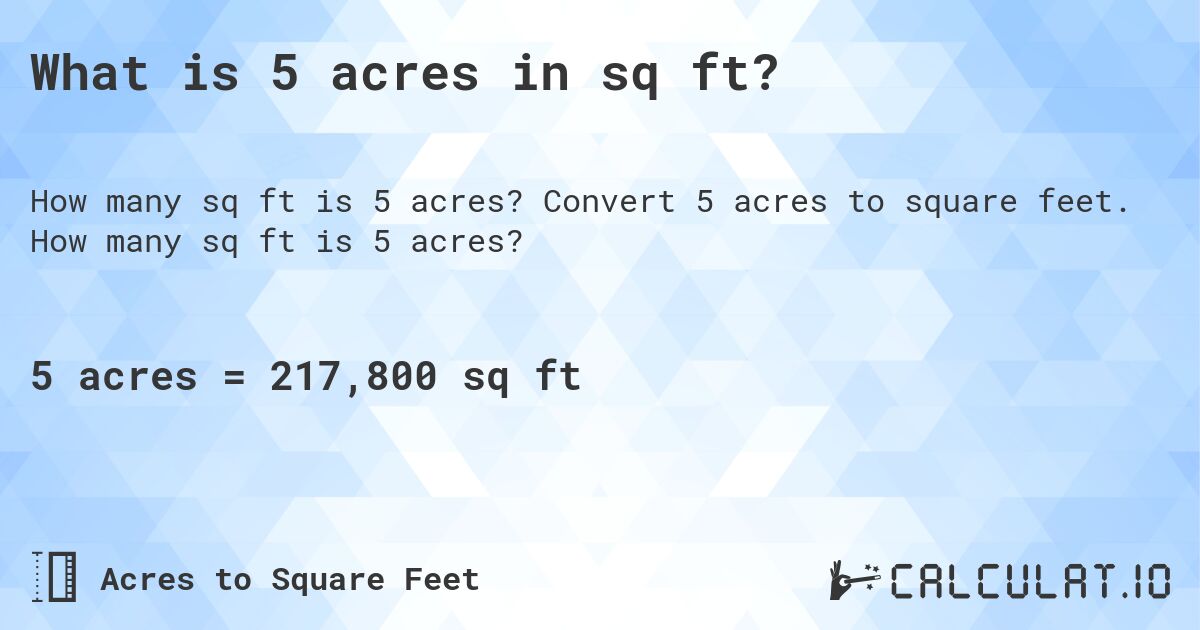What is 5 acres in sq ft?. Convert 5 acres to square feet. How many sq ft is 5 acres?