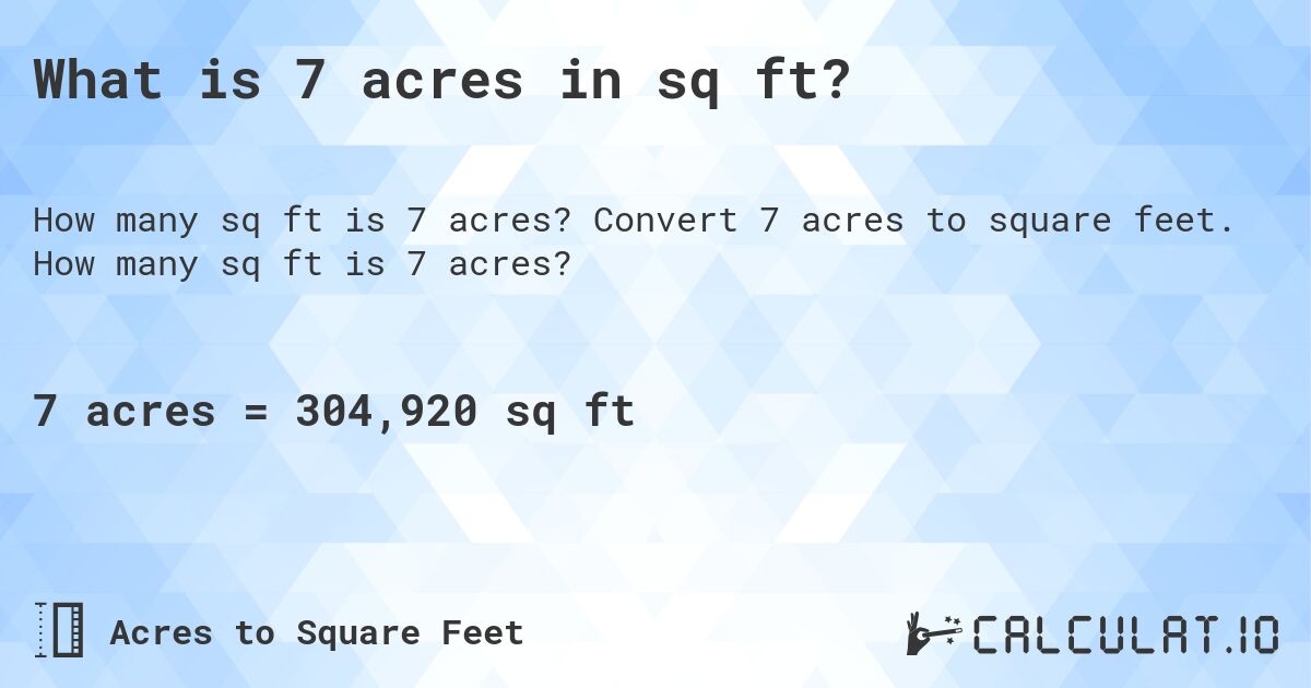 What is 7 acres in sq ft?. Convert 7 acres to square feet. How many sq ft is 7 acres?