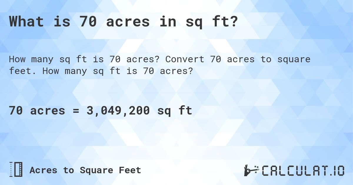 What is 70 acres in sq ft?. Convert 70 acres to square feet. How many sq ft is 70 acres?