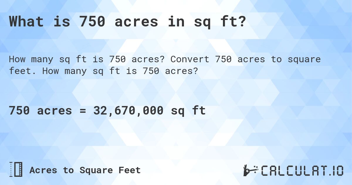 What is 750 acres in sq ft?. Convert 750 acres to square feet. How many sq ft is 750 acres?