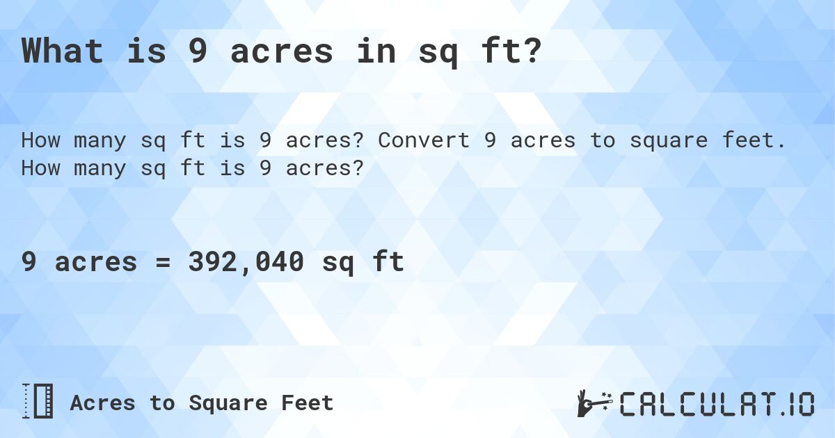 What is 9 acres in sq ft?. Convert 9 acres to square feet. How many sq ft is 9 acres?
