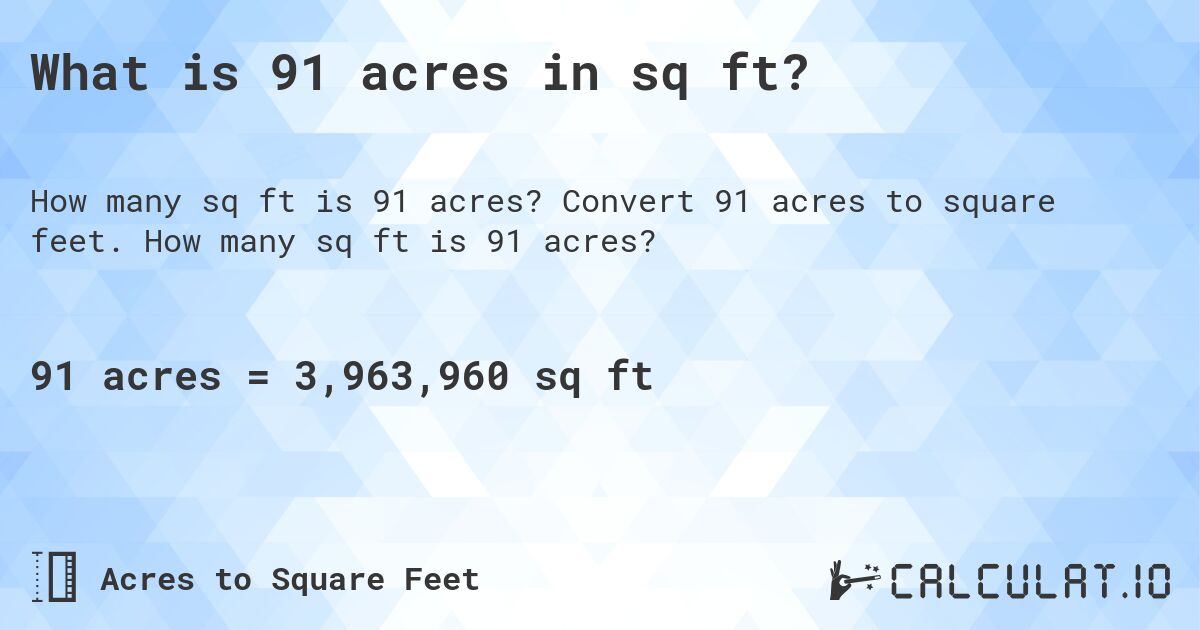 What is 91 acres in sq ft?. Convert 91 acres to square feet. How many sq ft is 91 acres?