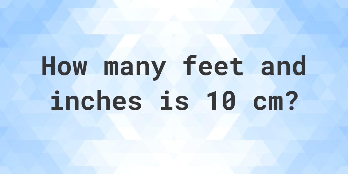 what-is-10-cm-in-feet-and-inches-calculatio