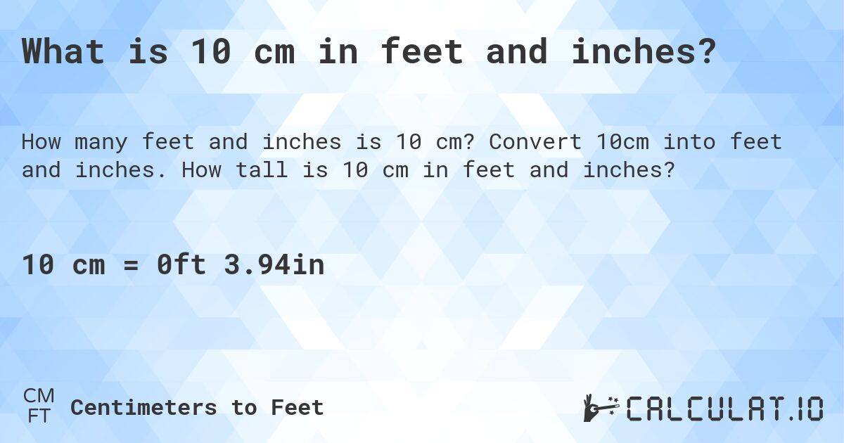 What is 10 cm in feet and inches?. Convert 10cm into feet and inches. How tall is 10 cm in feet and inches?