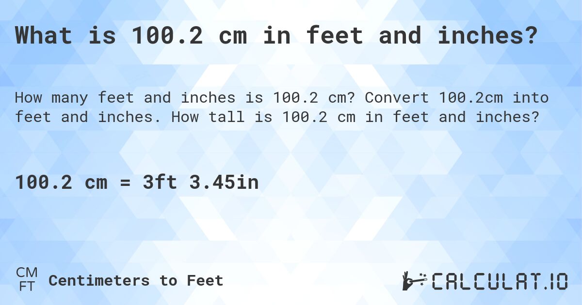 What is 100.2 cm in feet and inches?. Convert 100.2cm into feet and inches. How tall is 100.2 cm in feet and inches?