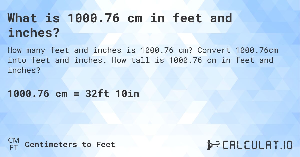 What is 1000.76 cm in feet and inches?. Convert 1000.76cm into feet and inches. How tall is 1000.76 cm in feet and inches?