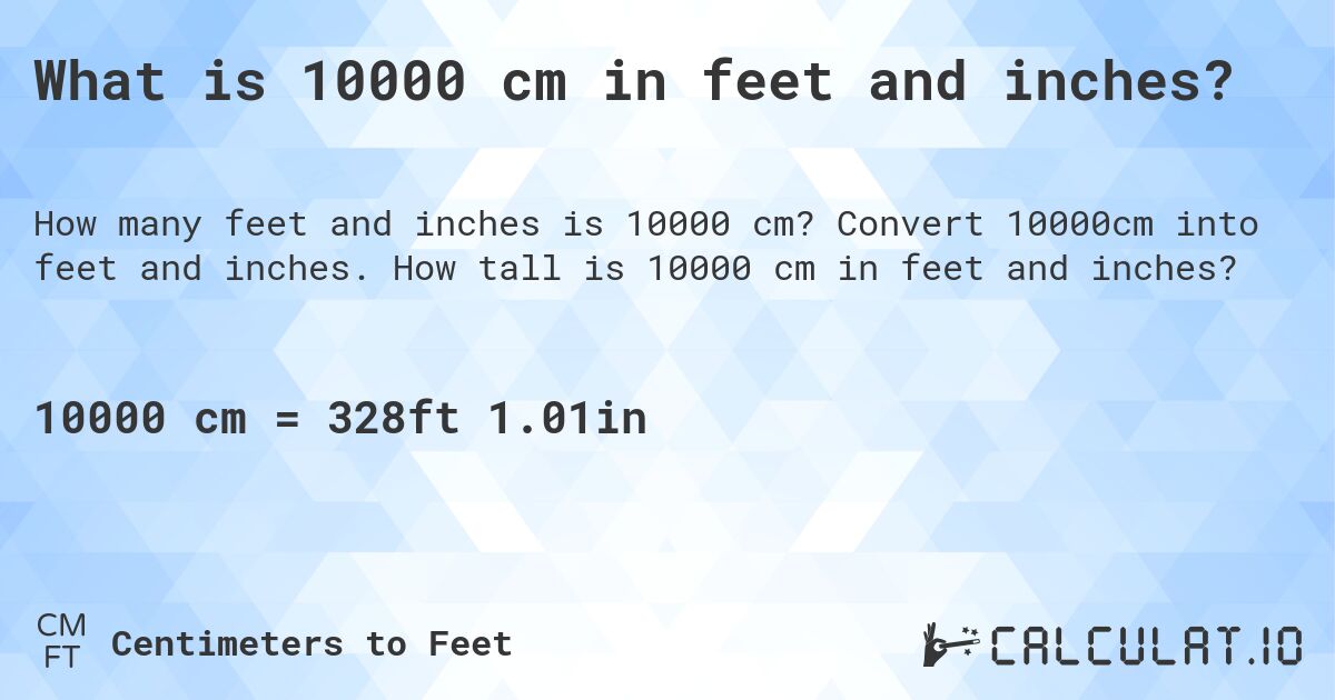 What is 10000 cm in feet and inches?. Convert 10000cm into feet and inches. How tall is 10000 cm in feet and inches?