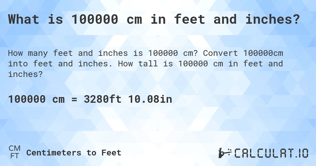 What is 100000 cm in feet and inches?. Convert 100000cm into feet and inches. How tall is 100000 cm in feet and inches?