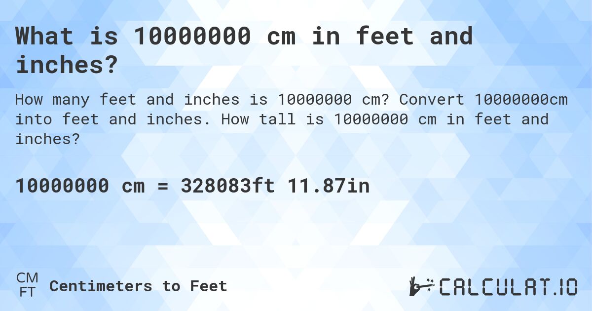 What is 10000000 cm in feet and inches?. Convert 10000000cm into feet and inches. How tall is 10000000 cm in feet and inches?