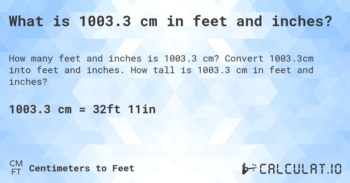 What is 1003.3 cm in feet and inches?. Convert 1003.3cm into feet and inches. How tall is 1003.3 cm in feet and inches?