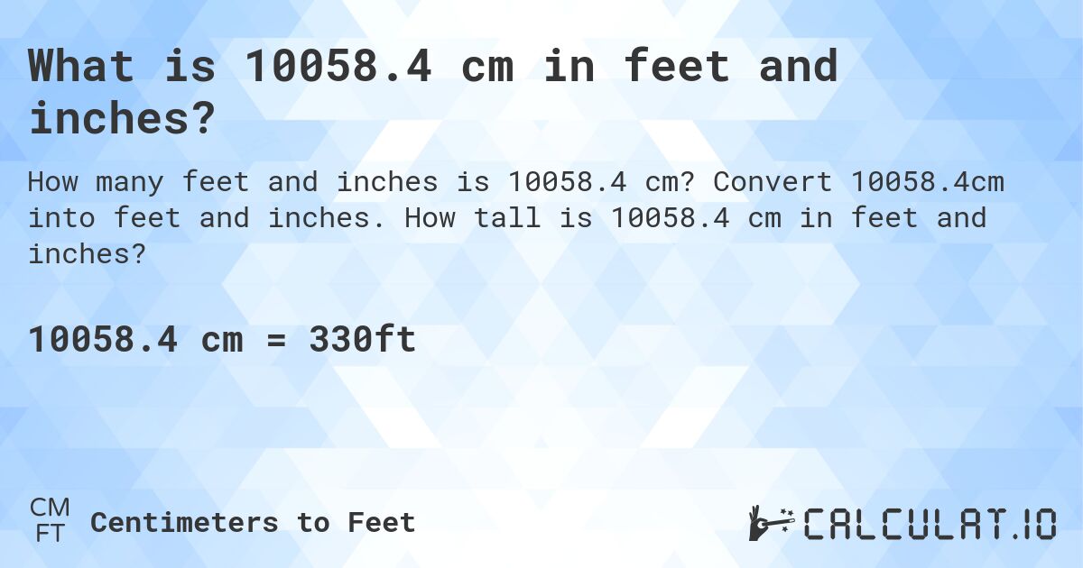 What is 10058.4 cm in feet and inches?. Convert 10058.4cm into feet and inches. How tall is 10058.4 cm in feet and inches?
