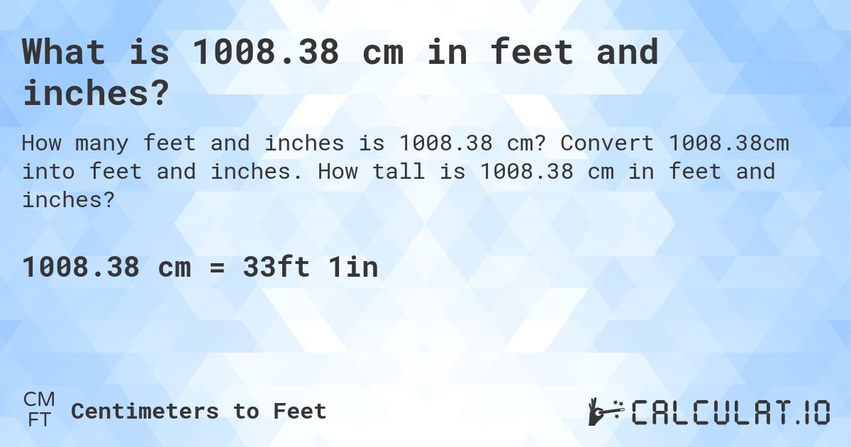 What is 1008.38 cm in feet and inches?. Convert 1008.38cm into feet and inches. How tall is 1008.38 cm in feet and inches?