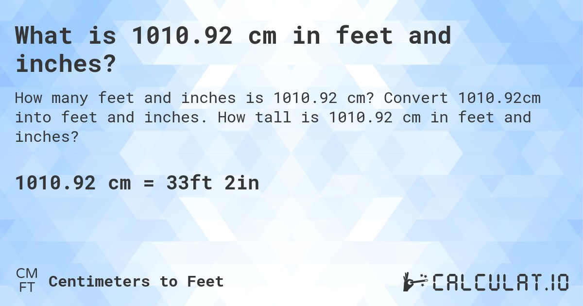 What is 1010.92 cm in feet and inches?. Convert 1010.92cm into feet and inches. How tall is 1010.92 cm in feet and inches?