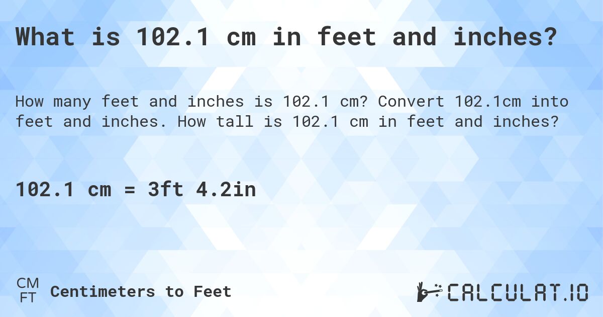 What is 102.1 cm in feet and inches?. Convert 102.1cm into feet and inches. How tall is 102.1 cm in feet and inches?