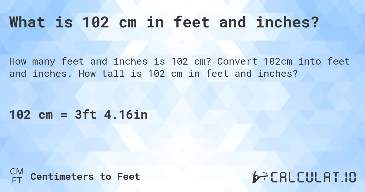 What is 102 cm in feet and inches?. Convert 102cm into feet and inches. How tall is 102 cm in feet and inches?