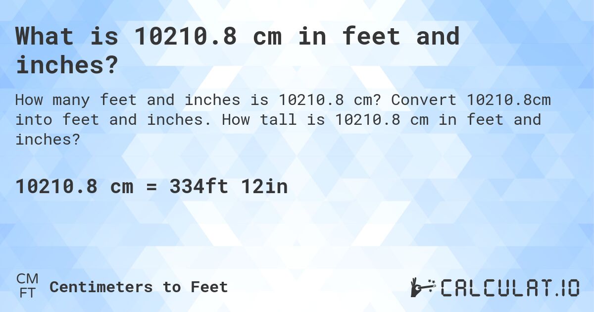 What is 10210.8 cm in feet and inches?. Convert 10210.8cm into feet and inches. How tall is 10210.8 cm in feet and inches?