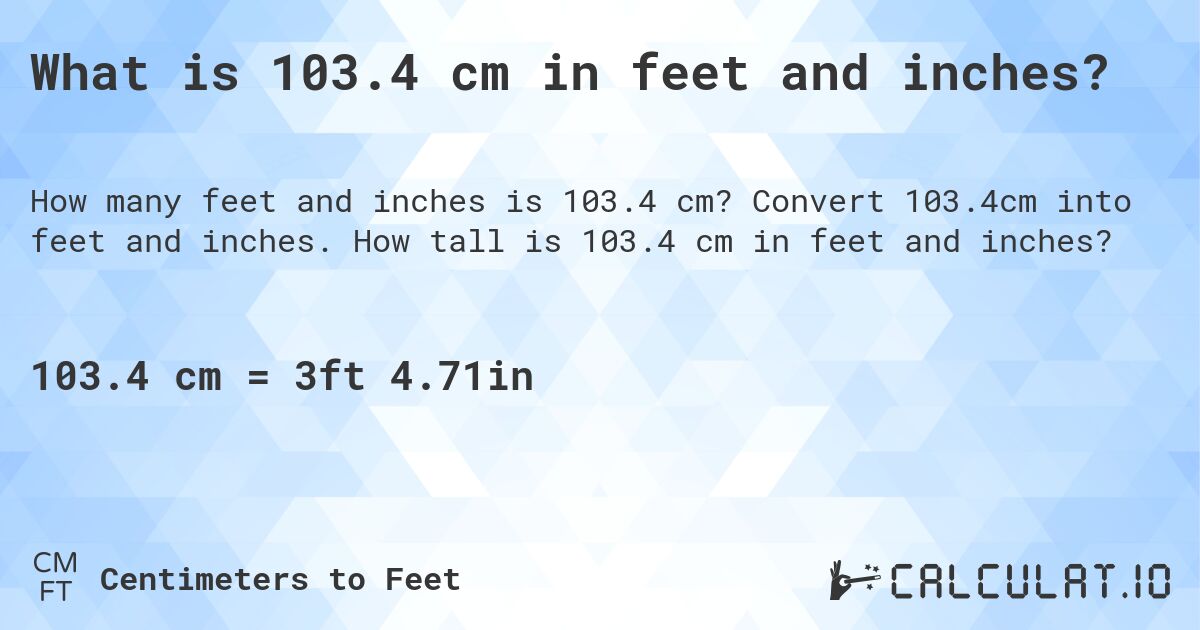What is 103.4 cm in feet and inches?. Convert 103.4cm into feet and inches. How tall is 103.4 cm in feet and inches?