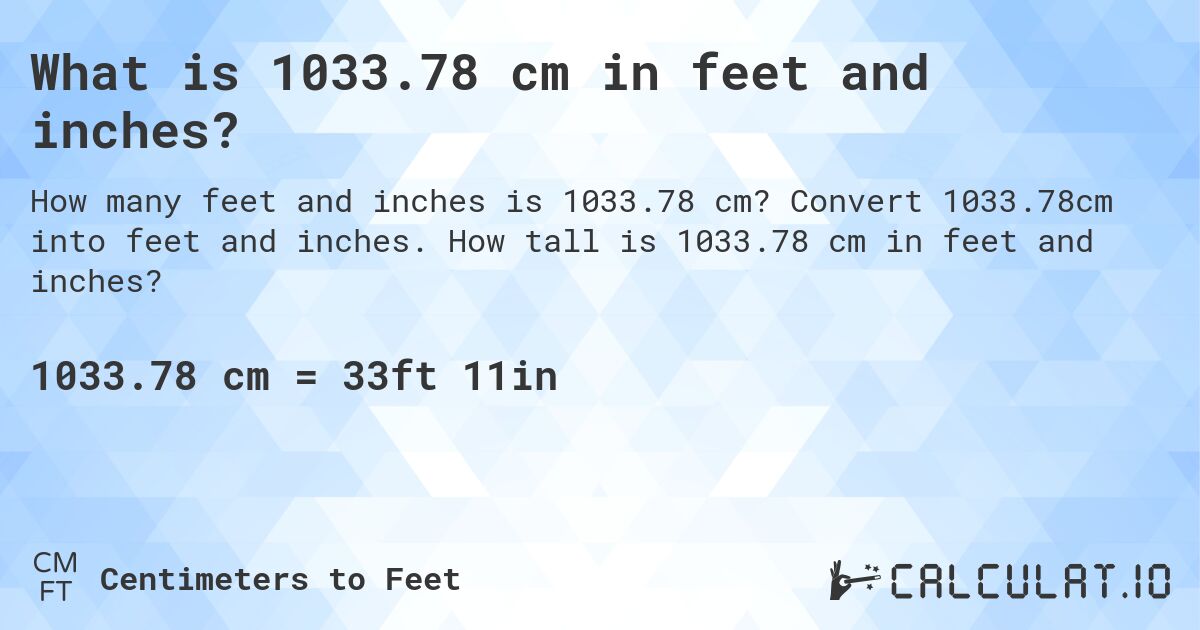 What is 1033.78 cm in feet and inches?. Convert 1033.78cm into feet and inches. How tall is 1033.78 cm in feet and inches?