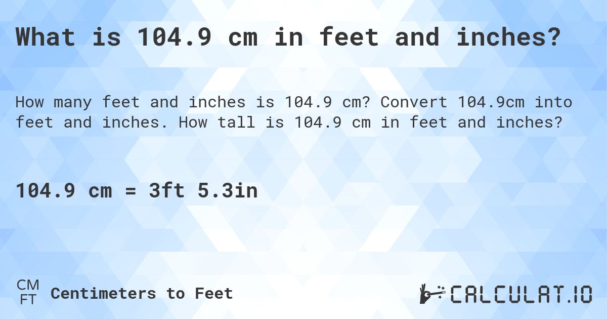 What is 104.9 cm in feet and inches?. Convert 104.9cm into feet and inches. How tall is 104.9 cm in feet and inches?