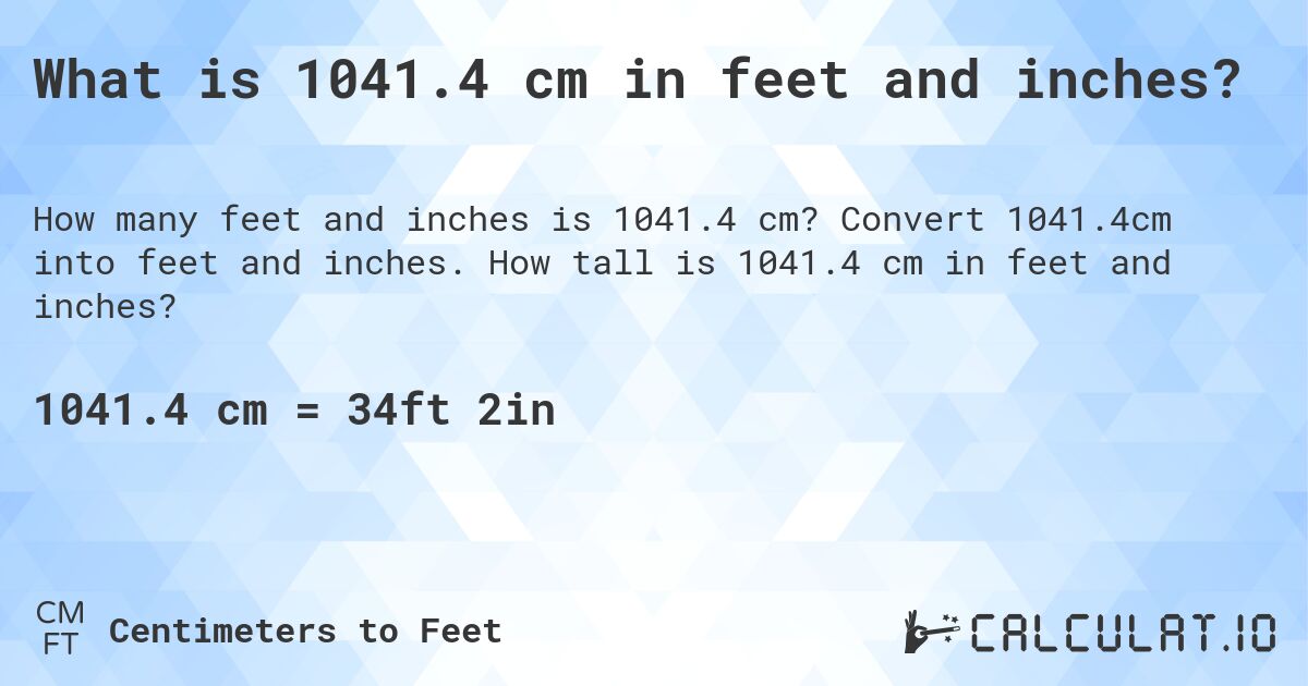 What is 1041.4 cm in feet and inches?. Convert 1041.4cm into feet and inches. How tall is 1041.4 cm in feet and inches?