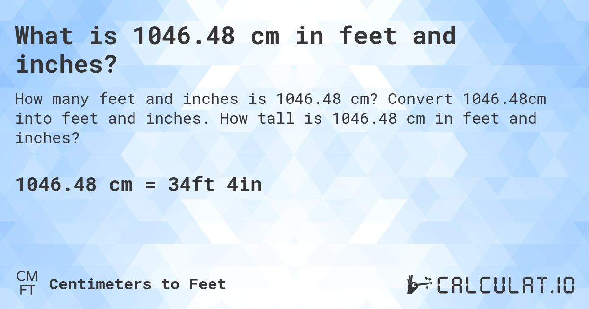 What is 1046.48 cm in feet and inches?. Convert 1046.48cm into feet and inches. How tall is 1046.48 cm in feet and inches?