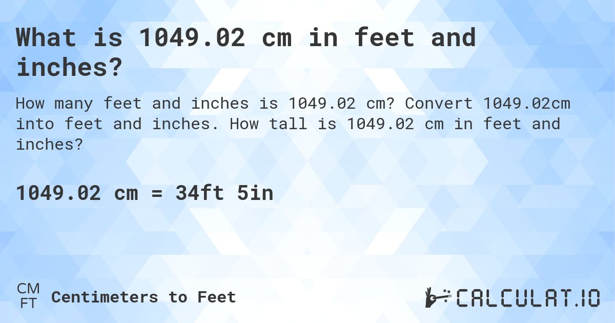 What is 1049.02 cm in feet and inches?. Convert 1049.02cm into feet and inches. How tall is 1049.02 cm in feet and inches?