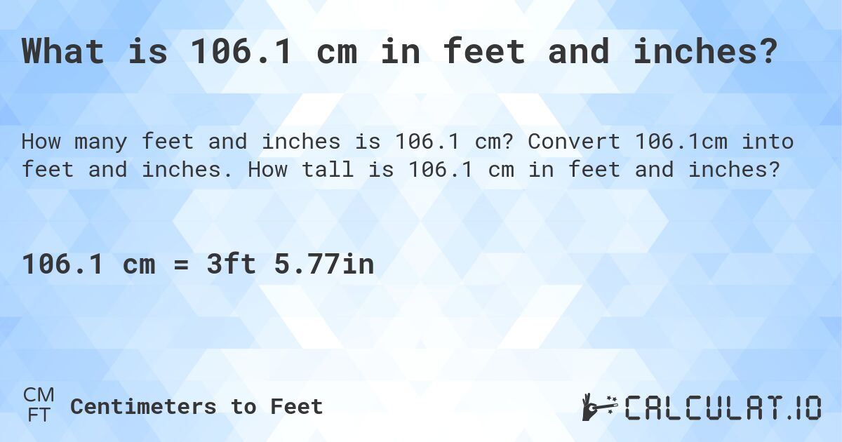 What is 106.1 cm in feet and inches?. Convert 106.1cm into feet and inches. How tall is 106.1 cm in feet and inches?