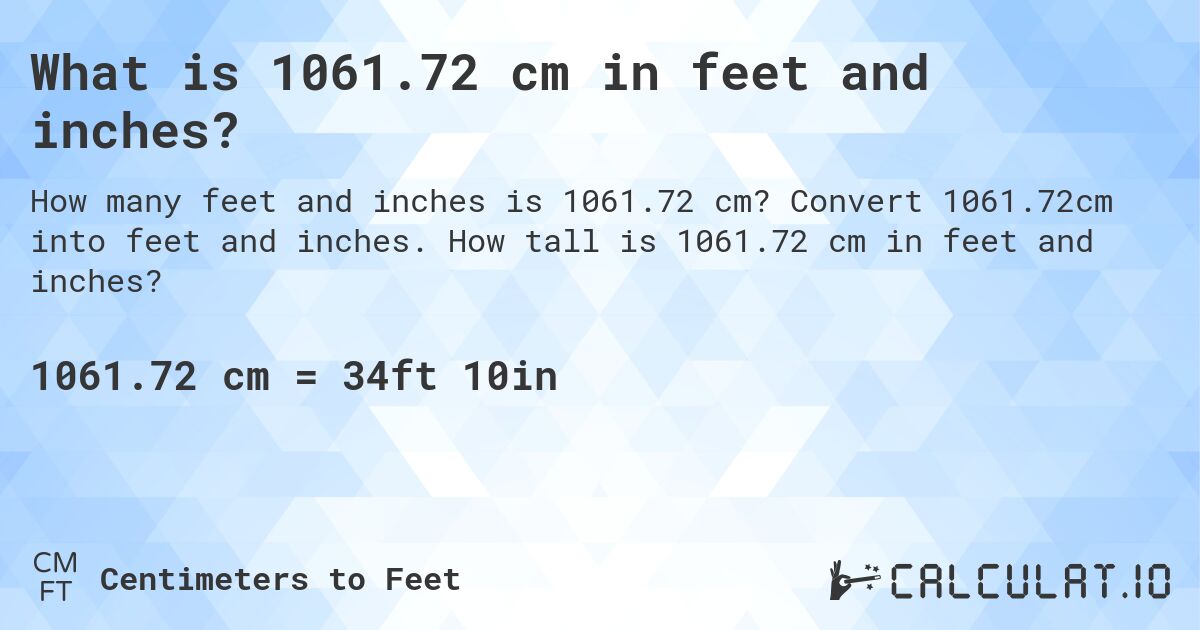 What is 1061.72 cm in feet and inches?. Convert 1061.72cm into feet and inches. How tall is 1061.72 cm in feet and inches?