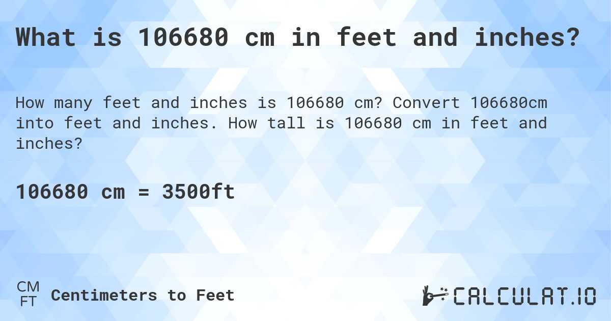 What is 106680 cm in feet and inches?. Convert 106680cm into feet and inches. How tall is 106680 cm in feet and inches?