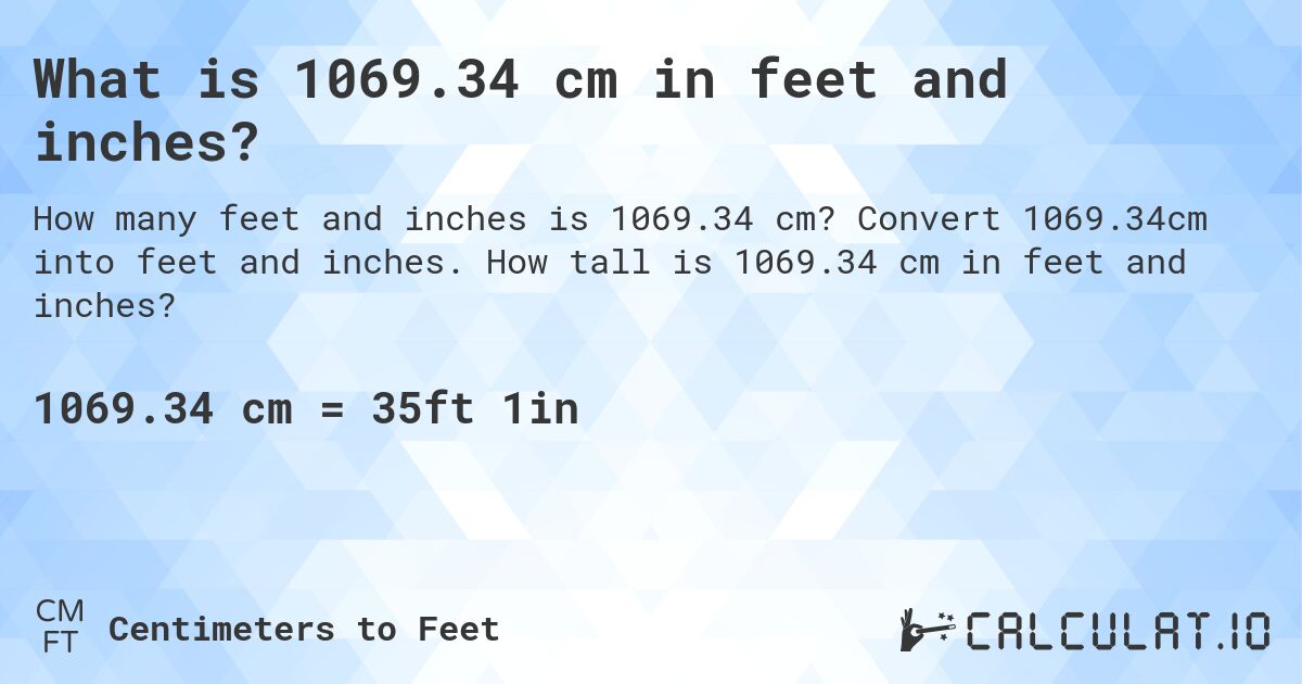 What is 1069.34 cm in feet and inches?. Convert 1069.34cm into feet and inches. How tall is 1069.34 cm in feet and inches?